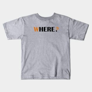 where ? here . Kids T-Shirt